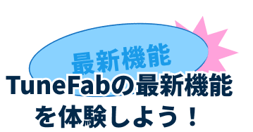 TuneFabの最新機能を体験しよう！